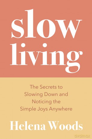 Slow Living: The Secrets to Slowing Down and Noticing the Simple Joys Anywhere (Happiness and Wellness, Meditative Lifestyle) - Helena Woods [KSIĄŻKA]