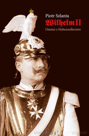 Wilhelm II. Ostatni z Hohenzollernów [KSIĄŻKA]