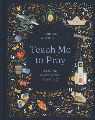 Teach Me to Pray: Praying God's Word from A to Z - Kristen Wetherell [KSIĄŻKA]