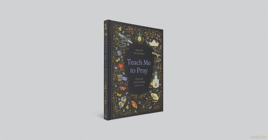 Teach Me to Pray: Praying God's Word from A to Z - Kristen Wetherell [KSIĄŻKA]