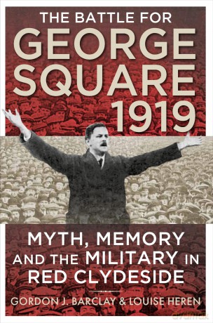 The Battle for George Square 1919: Myth, Memory and the Military in Red Clydeside - Louise Heren [KSIĄŻKA]