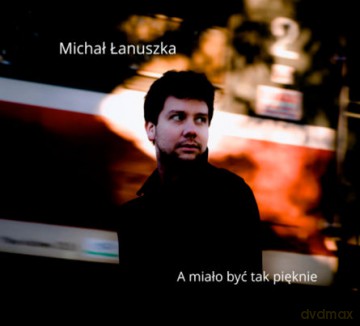 Michał Łanuszka: A miało być tak pięknie [CD]
