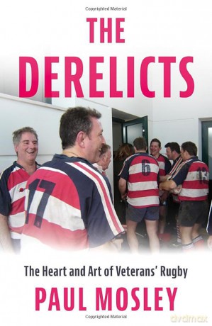 The Derelicts: The Heart and Art of Veterans' Rugby - Paul Mosley [KSIĄŻKA]