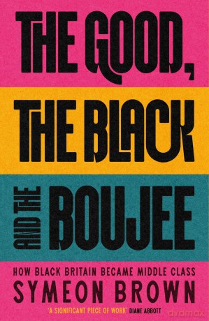The Good, the Black and the Boujee: How Black Britain Became Middle Class - Symeon Brown [KSIĄŻKA]