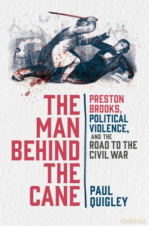 The Man Behind the Cane: Preston Brooks, Political Violence, and the Road to the Civil War - Paul Quigley [KSIĄŻKA]