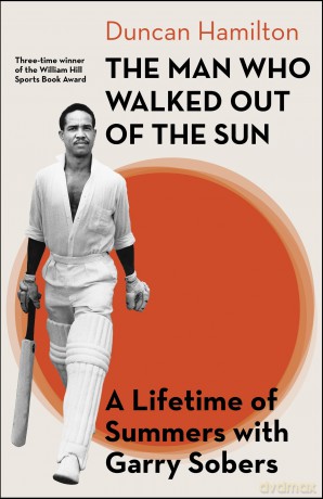 The Man Who Walked Out of the Sun: A Lifetime of Summers with Garry Sobers - Duncan Hamilton [KSIĄŻKA]