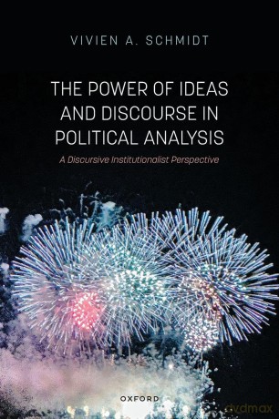 The Power of Ideas and Discourse in Political Analysis: A Discursive Institutionalist Perspective - Prof Vivien A. Schmidt [KSIĄŻKA]