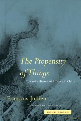 The Propensity of Things - Toward a History of Efficacy in China (Zone Books) - François Jullien [KSIĄŻKA]
