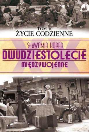 Dwudziestolecie Międzywojenne 10: Życie codzienne - Sławomir Koper [KSIĄŻKA]