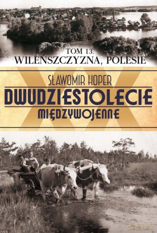 Dwudziestolecie Międzywojenne 13: Wileńszczyzna, Polesie - Sławomir Koper [KSIĄŻKA]