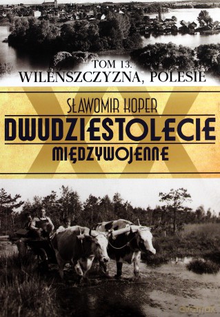 Dwudziestolecie Międzywojenne 13: Wileńszczyzna, Polesie - Sławomir Koper [KSIĄŻKA]