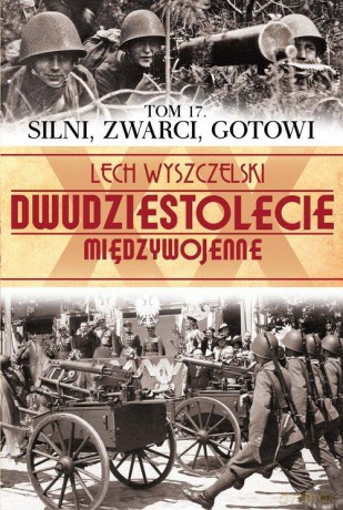 Dwudziestolecie Międzywojenne 17: Silni, zwarci, gotowi - Lech Wyszczelski [KSIĄŻKA]