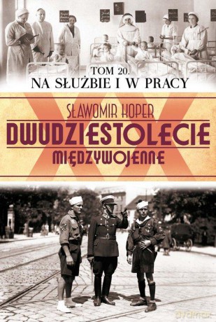 Dwudziestolecie Międzywojenne 20: Na służbie i w pracy - Sławomir Koper [KSIĄŻKA]