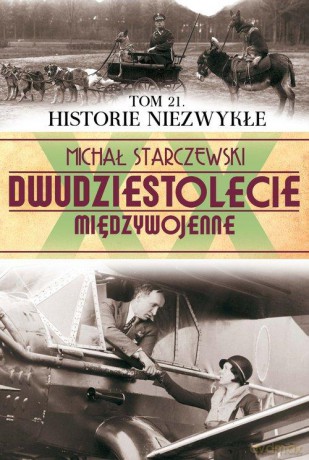 Dwudziestolecie Międzywojenne 21: Historie niezwykłe - Michał Starczewski [KSIĄŻKA]