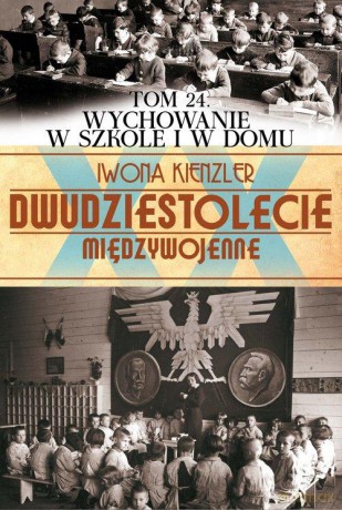 Dwudziestolecie Międzywojenne 24: Wychowanie w szkole i domu - Iwona Kienzler [KSIĄŻKA]