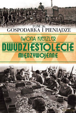 Dwudziestolecie Międzywojenne 26: Gospodarka i pieniądze - Iwona Kienzler [KSIĄŻKA]