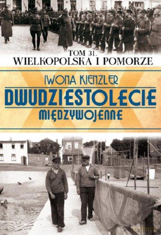 Dwudziestolecie Międzywojenne 31: Wielkopolska i Pomorze - Iwona Kienzler [KSIĄŻKA]