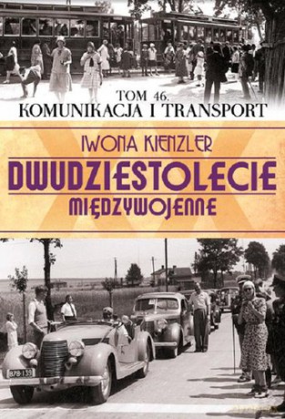 Dwudziestolecie Międzywojenne 46: Komunikacja i transport - Iwona Kienzler [KSIĄŻKA]