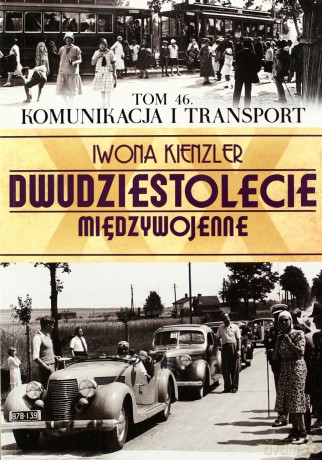 Dwudziestolecie Międzywojenne 46: Komunikacja i transport - Iwona Kienzler [KSIĄŻKA]