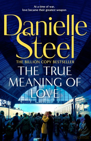 The True Meaning of Love: A powerful story of surviving war and the love of community - Danielle Steel [KSIĄŻKA]