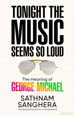 Tonight the Music Seems So Loud: The Meaning of George Michael - Sathnam Sanghera [KSIĄŻKA]