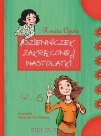 Dzienniczek zakręconej nastolatki 6 - Renata Opala [KSIĄŻKA]