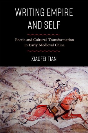 Writing Empire and Self: Poetic and Cultural Transformation in Early Medieval China - Xiaofei Tian [KSIĄŻKA]