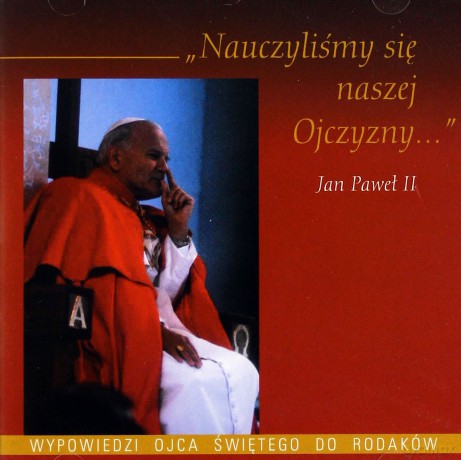 "Nauczyliśmy Się Naszej Ojczyzny..." - Wypowiedzi Ojca Świętego do Rodaków [CD]