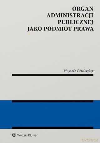 Organ administracji publicznej jako podmiot prawa - Wojciech Góralczyk jr [KSIĄŻKA]