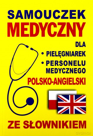Samouczek medyczny dla pielęgniarek, personelu medycznego - polsko-angielski ze słownikiem [KSIĄŻKA]