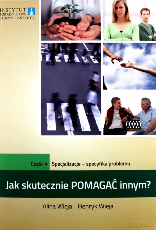 Jak skutecznie pomagać innym część IV - Alina Wieja, Henryk Wieja [KSIĄŻKA]