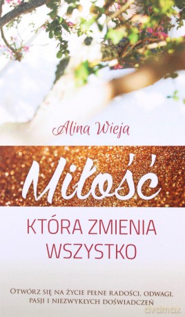 Miłość, która zmienia wszystko - Alina Wieja [KSIĄŻKA]