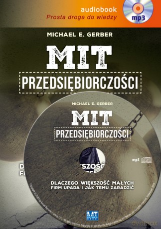 Mit przedsiębiorczości. Dlaczego większość małych firm upada i jak temu zaradzić - Michael E. Gerber [AUDIOBOOK] [CD-MP3]