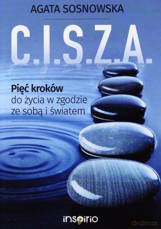 C.I.S.Z.A. Pięć kroków do życia w zgodzie ze sobą i światem - Agata Sosnowska [KSIĄŻKA]