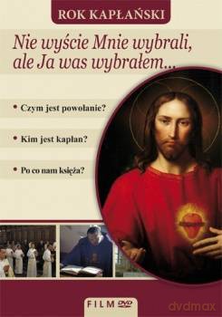 Rok kapłański: Nie wyście Mnie wybrali, ale Ja was wybrałem...[DVD]