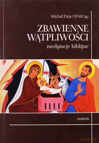 Zbawienne wątpliwości. Medytacje biblijne - Michał Deja OFMCap [KSIĄŻKA]