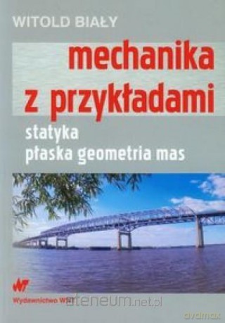 Mechanika z przykładami. Statyka, płaska geometria - Witold Biały [KSIĄŻKA]