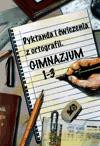 Dyktanda i ćwiczenia z ortografii Gimnazjum klasa 1-3 [KSIĄŻKA]