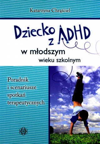 Dziecko z ADHD w młodszym wieku szkolnym. Poradnik i scenariusze spotkań terapeutycznych [KSIĄŻKA]