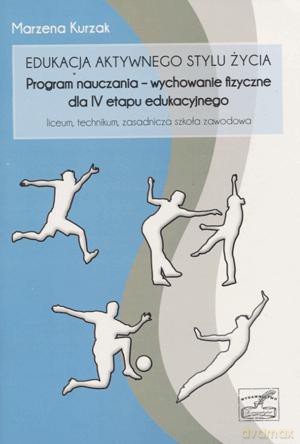 Edukacja aktywnego stylu życia. Program nauczania - wychowanie fizyczne dla IV etapu edukacyjnego [KSIĄŻKA]