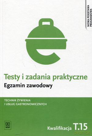 Egzamin zawodowy Technik żywienia i usług gastronomicznych Kwalifikacja T.15 Testy i zadania praktyczne [KSIĄŻKA]