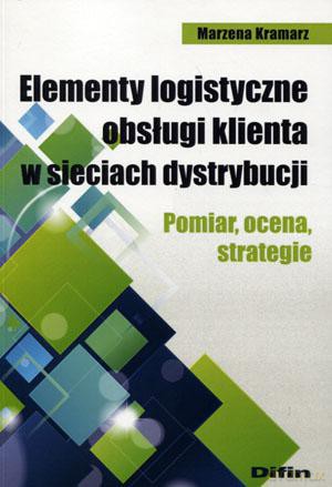 Elementy logistyczne obsługi klienta w sieciach dystrybucji. Pomiar, ocena, strategie [KSIĄŻKA]