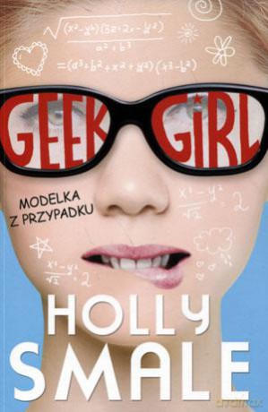 Geek girl. Modelka z przypadku - Holly Smale [KSIĄŻKA]
