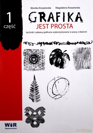 Grafika jest prosta. Techniki i zabawy graficzne wykorzystywane w pracy z dziećmi - Magdalena Kraszewska, Monika Kraszewska [KSIĄŻKA]