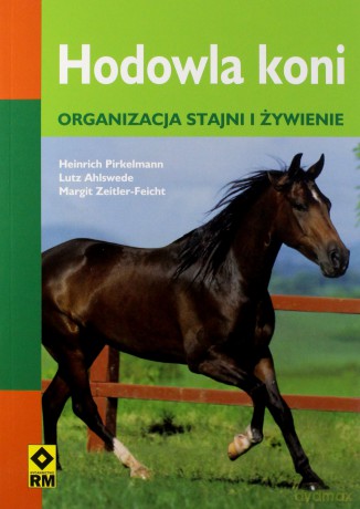 Hodowla koni. Organizacja stajni i żywienie - Heinrich Pirkelmann, Lutz Ahlswede, Margit Zeitler-Feicht [KSIĄŻKA]