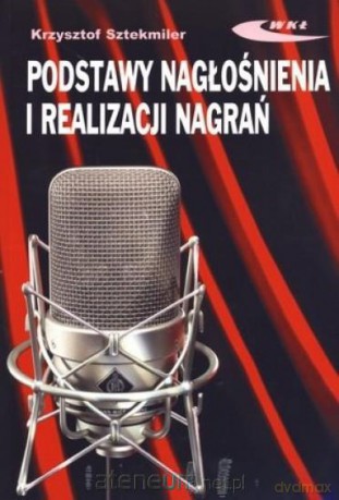 Podstawy nagłośnienia i realizacji nagrań - Krzysztof Sztekmiler [KSĄŻKA]