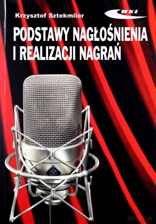 Podstawy nagłośnienia i realizacji nagrań - Krzysztof Sztekmiler [KSĄŻKA]