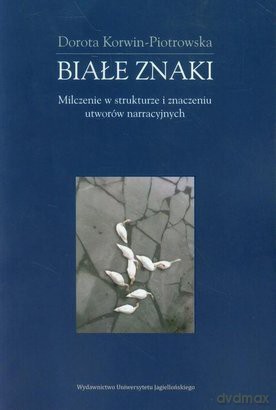 Białe znaki. Milczenie w strukturze i znaczeniu - Dorota Korwin-Piotrowska [KSIĄŻKA]