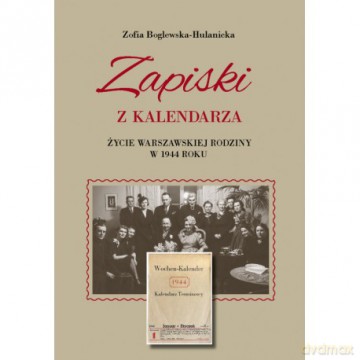 Zapiski z kalendarza. Życie warszawskiej rodziny w 1944 roku - Zofia Boglewska-Hulanicka [KSIĄŻKA]