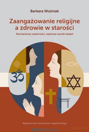 Zaangażowanie religijne a zdrowie w starości - Barbara Woźniak [KSIĄŻKA]